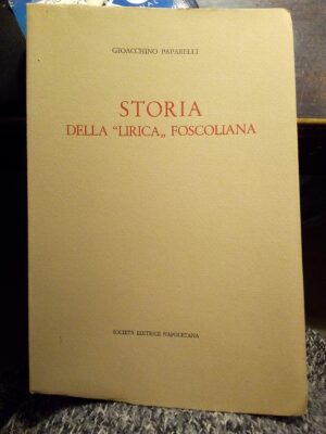 Storia della "lirica" foscoliana - Seconda edizione riveduta e ampliata (stampa 1976)