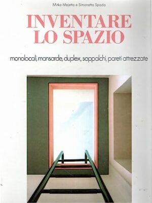 Inventare lo Spazio: monolocali, mansarde, duplex, soppalchi, pareti attrezzate.
