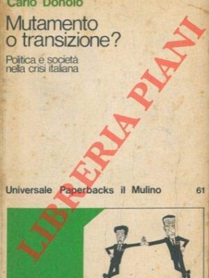 Mutamento o transizione? Politica e societa' nella crisi italiana.