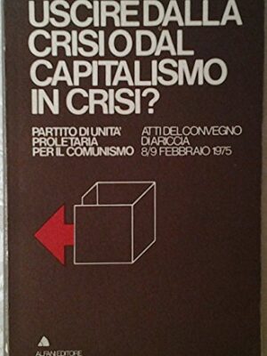 USCIRE DALLA CRISI O DAL CAPITALISMO IN CRISI? ATTI DEL CONVEGNO DI ARICCIA 8/9 FEBBRAIO 1975