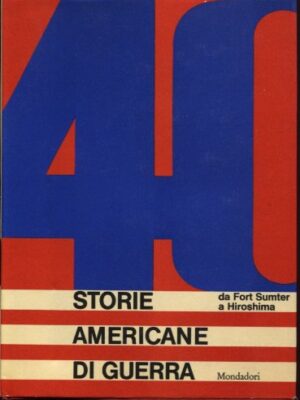 Quaranta storie americane di guerra - da Fort Sumter a Hiroshima