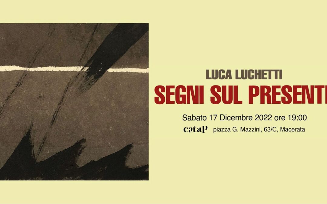 "Segni sul Presente" Personale di Luca Luchetti