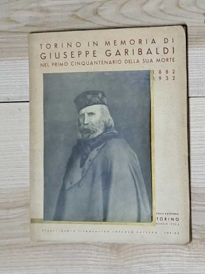 Torino in memoria di Giuseppe Garibaldi nel primo cinquantenario della sua morte. 1882 - 1932. Dalla Rassegna Torino maggio 1932