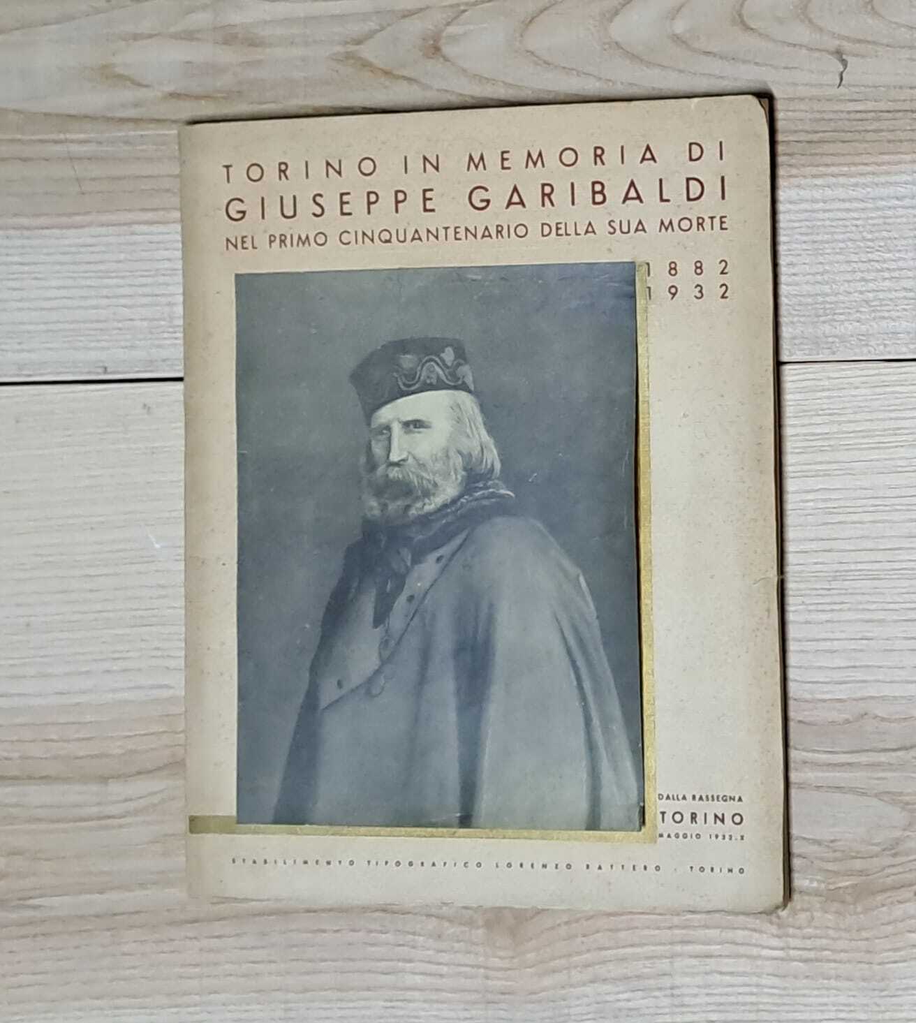 Torino in memoria di Giuseppe Garibaldi nel primo cinquantenario della sua morte. 1882 - 1932. Dalla Rassegna Torino maggio 1932