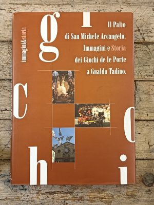 Il Palio di San Michele Arcangelo. Immagini e Storia dei Giochi de le Porte a Gualdo Tadino