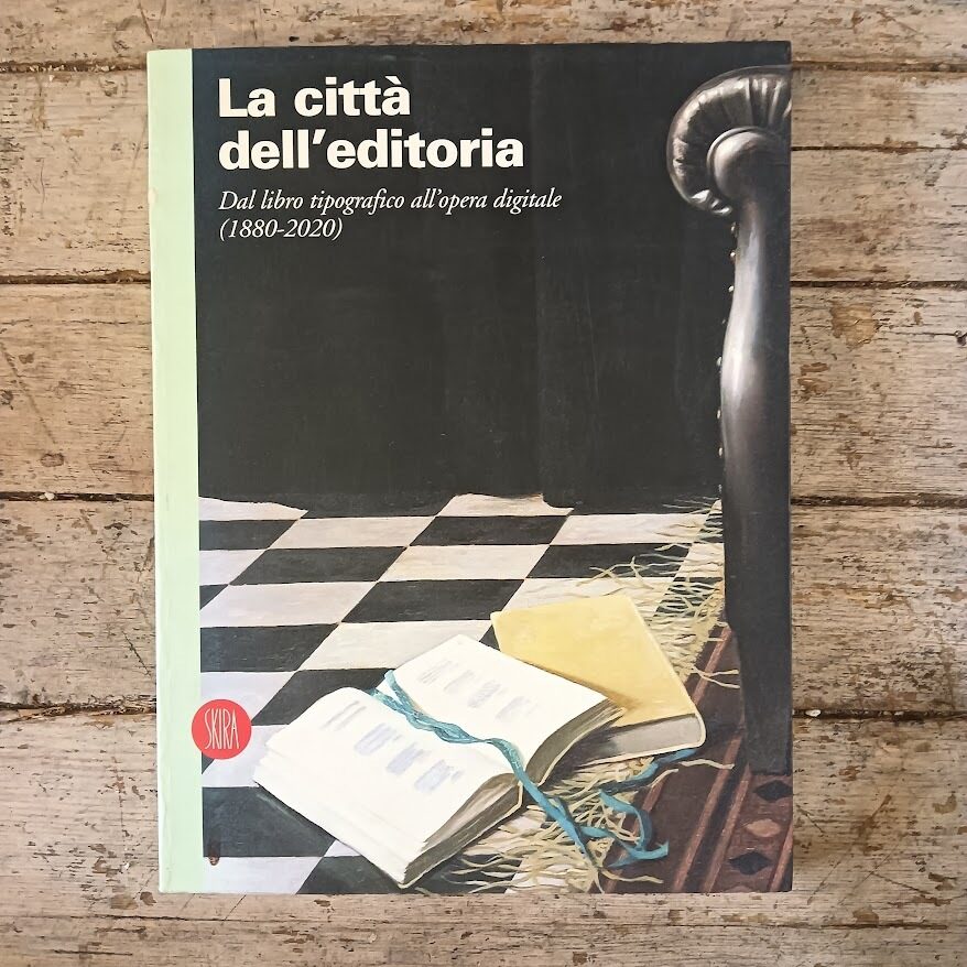 La città dell'editoria. Dal libro tipografico all'opera digitale (1880-2020). Ediz. illustrata