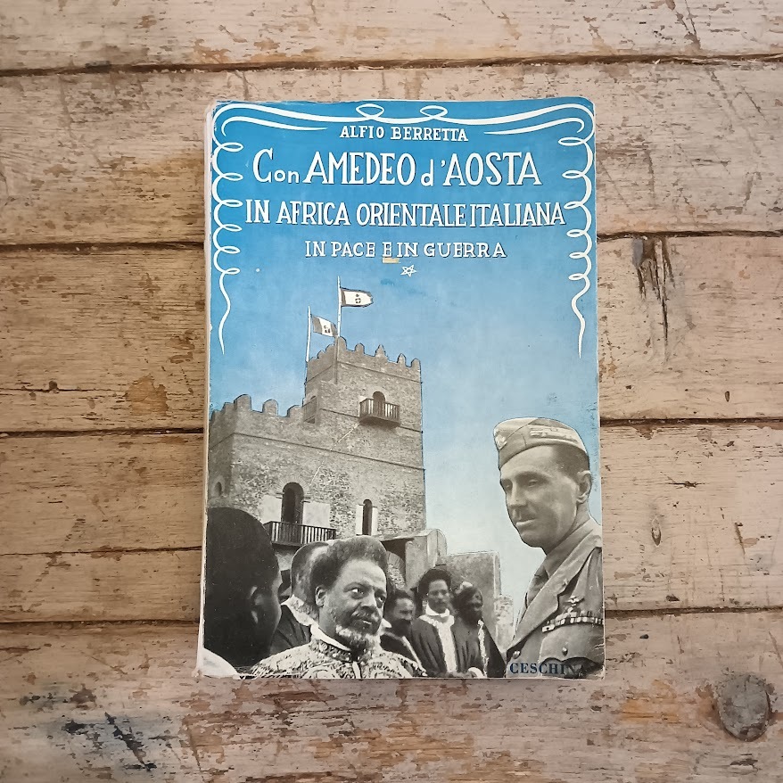 Con Amedeo d'Aosta in Africa Orientale Italiana in pace e in guerra