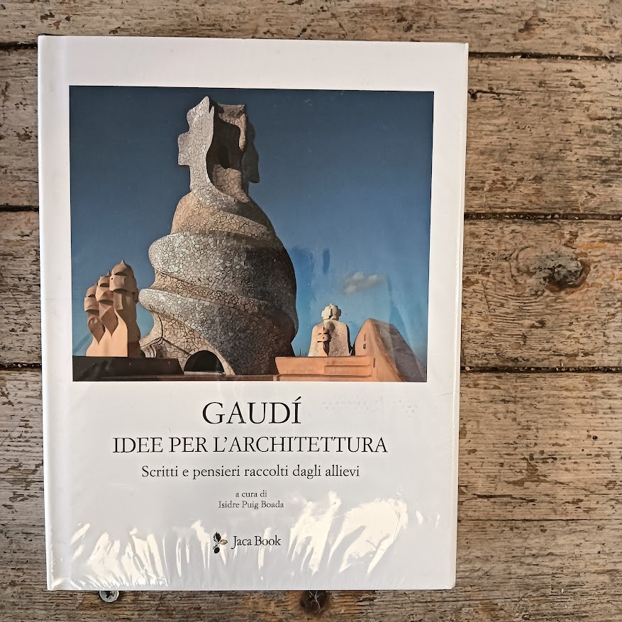 Gaudì. Idee per l'architettura.Scritti e pensieri raccolti dagli allievi