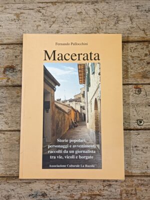 Macerata. Storie popolari personaggi e avvenimenti raccolti da un giornalista tra vie, vicoli e borgate