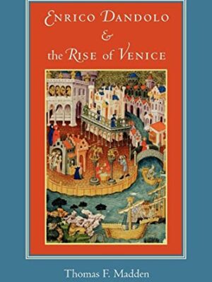 Enrico Dandolo and the Rise of Venice