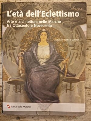 L'età dell'eclettismo. Arte e architettura nelle Marche tra Ottocento e Novecento