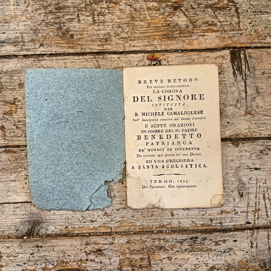 Breve metodo per recitare fruttuosamente la Corona del SIgnore istituita dal B. Michele camaldolese coll'Indulgenze concesse da' Sommi Pontefici e sette orazioni in onore del SS. Padre Benedetto patriarca de' monaci in Occidente da recitarsi ogni giorno da' suoi Devoti, e una preghiera a Santa Scolastica