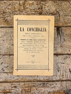 La Conchiglia dell'Adriatico per l'anno bisestile 1896. Offerta di fiori degli anconitani alla Vergine Madre di Dio nel faustissimo primo centenario dell'aprimento degli occhi avvenuto nell'immagine di Maria Regina di tutti i aanti protettrice di Ancona