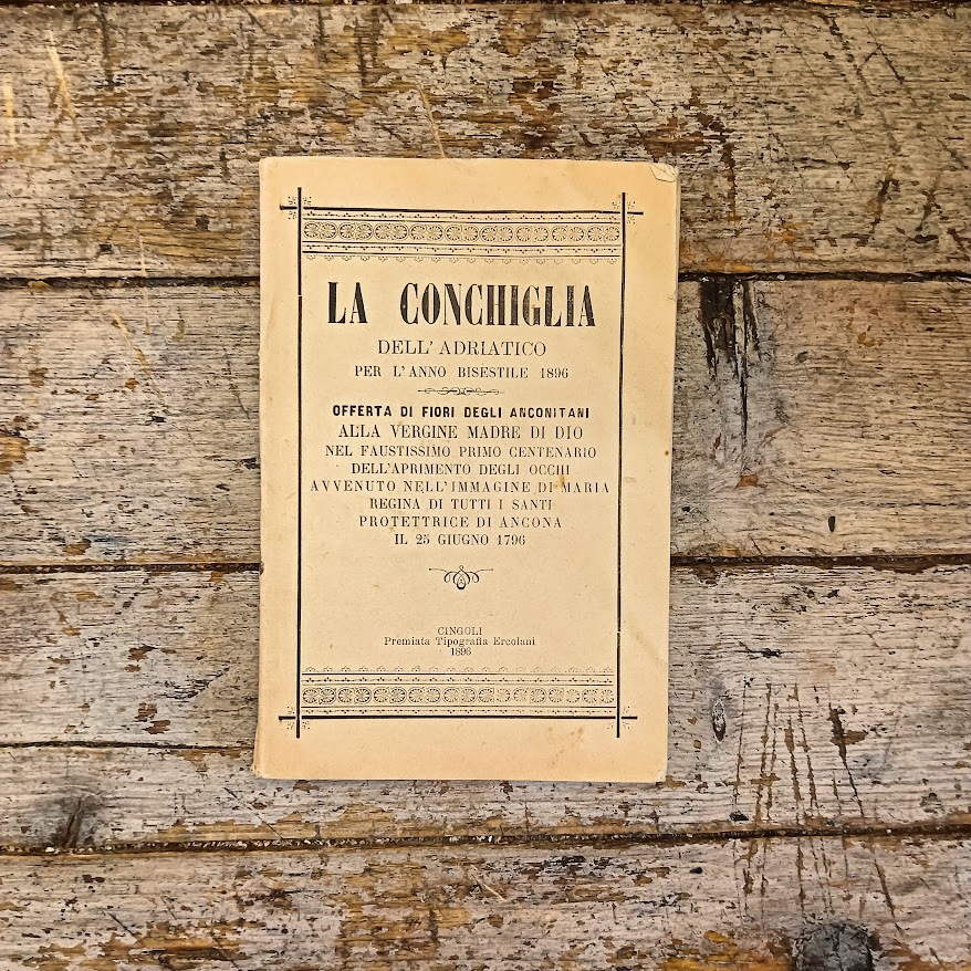 La Conchiglia dell'Adriatico per l'anno bisestile 1896. Offerta di fiori degli anconitani alla Vergine Madre di Dio nel faustissimo primo centenario dell'aprimento degli occhi avvenuto nell'immagine di Maria Regina di tutti i aanti protettrice di Ancona