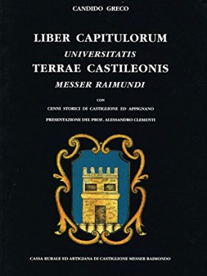 Liber Capitulorum universitatis Terrae Castileonis messer Raimundi. Con cenni storici di castiglione ed Appignano