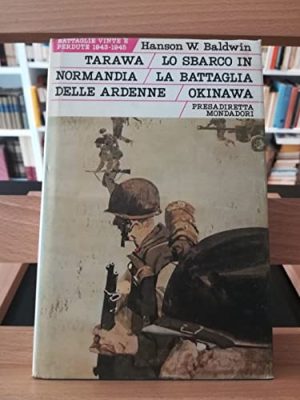 Battaglie vinte e perdute: 1943-1945. Tarawa - Lo sbarco in Normandia - La battaglia delle Ardenne - Okinawa.