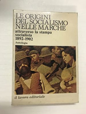Le origini del socialismo nelle Marche attraverso la stampa socialista (1892-1902)