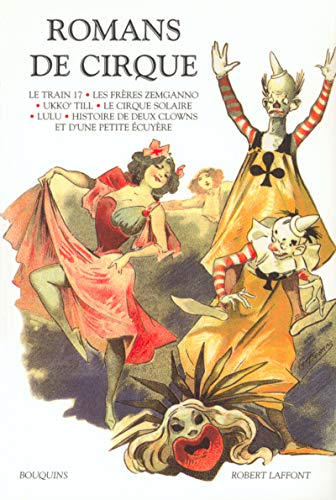 Romans de cirque : Le train 17 suivi de Boum-Boum.: Les frères Zemganno. Ukko'Till. Le cirque solaire. Lulu. Histoire de deux clowns et d'une petite écuyère.