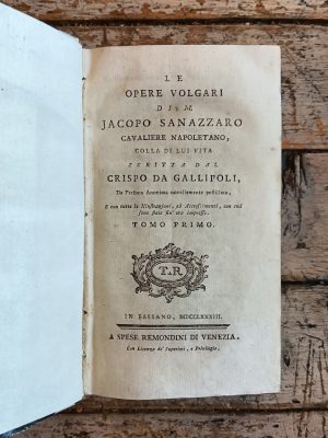 Le opere volgari di Jacopo Sanazzaro cavaliere napoletano, colla di lui vita scritta dal Crispo da Gallipoli, da Persona Anonima novellamente postillata, e con tutte le Illustrazioni, ed Accrescimenti con cui sono state fin ora impresse