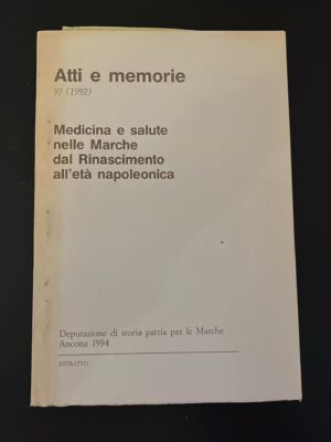 Atti e memorie. Medicina e salute nelle Marche dal Rinascimento all'età napoleonica.