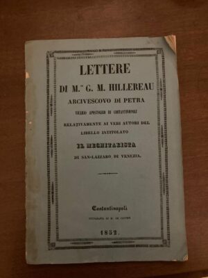 Lettere di M.G.M Hillereau Arcivescovo di Petra Vicario Apostolico di Costantinopoli relativamente ai veri autori del Libello intitolato il Mechitarista di San -Lazzaro di Venezia