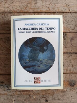 La macchina del tempo. Saggio sulla Cosmoteologia Arcaica