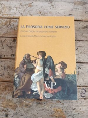 La filosofia come servizio : studi in onore di Giovanni Ferretti