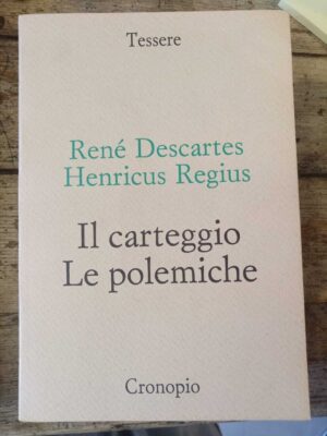 René Descartes. Henricus Regius. Il carteggio. Le Polemiche.
