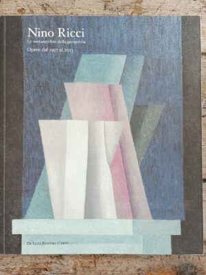 Nino Ricci. Le metamorfosi della geometria. Opere dal 1957 al 2013