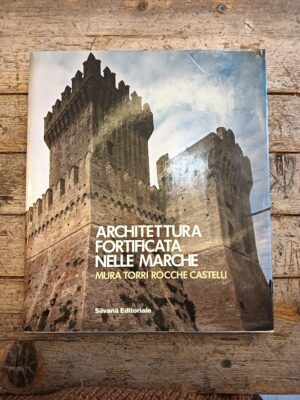Architettura fortificata nelle Marche. Mura, torri, rocche, castelli