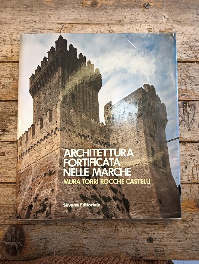 Architettura fortificata nelle Marche. Mura, torri, rocche, castelli