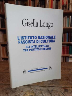 L'istituto nazionale fascista di cultura: Gli intellettuali tra partito e regime