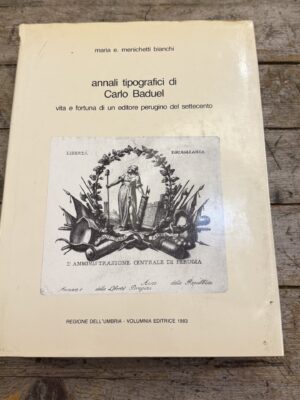 Annali tipografici di Carlo Baduel. Vita e fortuna di un editore perugino del settecento, M. E. Menichetti Binachi, 1983