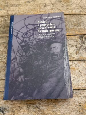 Soldati e prigionieri italiani nella grande guerra. Con una raccolta di lettere inedite, G. Procacci, 2000