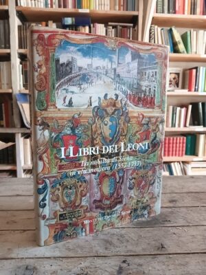 I libri dei Leoni: la nobiltà di Siena in età medicea ( 1557-1737)